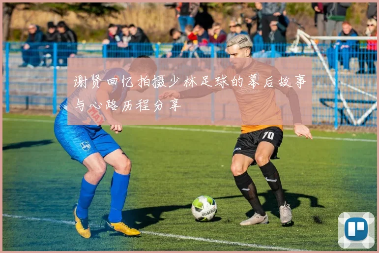 谢贤回忆拍摄少林足球的幕后故事与心路历程分享